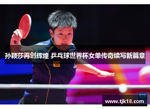 孙颖莎再创辉煌 乒乓球世界杯女单传奇续写新篇章